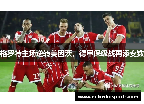 格罗特主场逆转美因茨，德甲保级战再添变数
