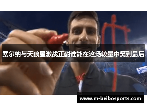 索尔纳与天狼星激战正酣谁能在这场较量中笑到最后