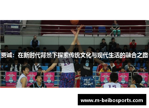 贾诚：在新时代背景下探索传统文化与现代生活的融合之路
