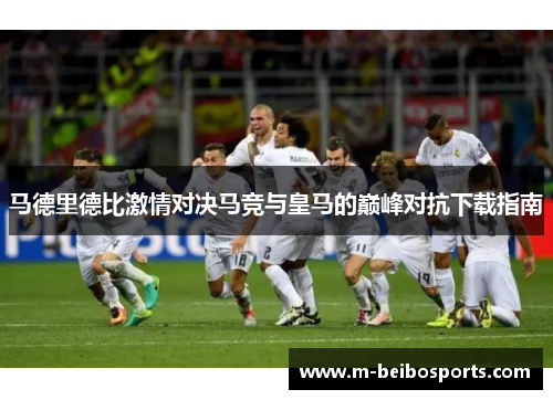 马德里德比激情对决马竞与皇马的巅峰对抗下载指南